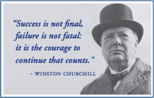 "Success is not final, failure is not fatal: it is the courage to continue that counts." -Winston Churchill