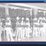 TLR Helped Pass Legislation to Eliminate One of the Most Flagrant Lawsuit Abuses In Texas