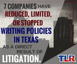 7 companies have reduced, limited, or stopped writing policies in Texas as a direct result of litigation.